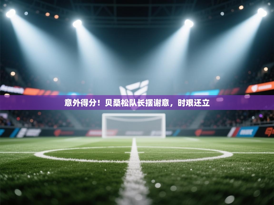 意外得分！贝桑松队长摆谢意，时艰还立  第2张